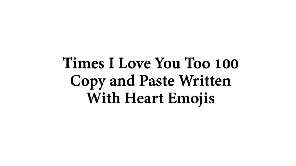 100 Times I Love You Too Copy and Paste Written With Heart Emojis